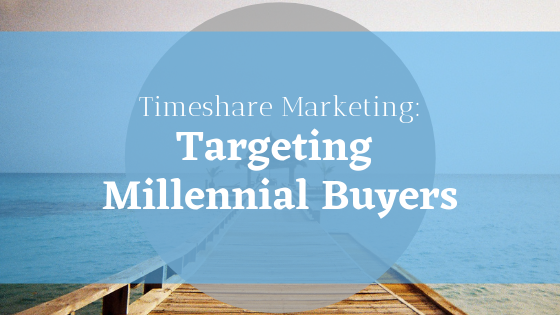 Timeshare Marketing: Targeting Millennial Buyers